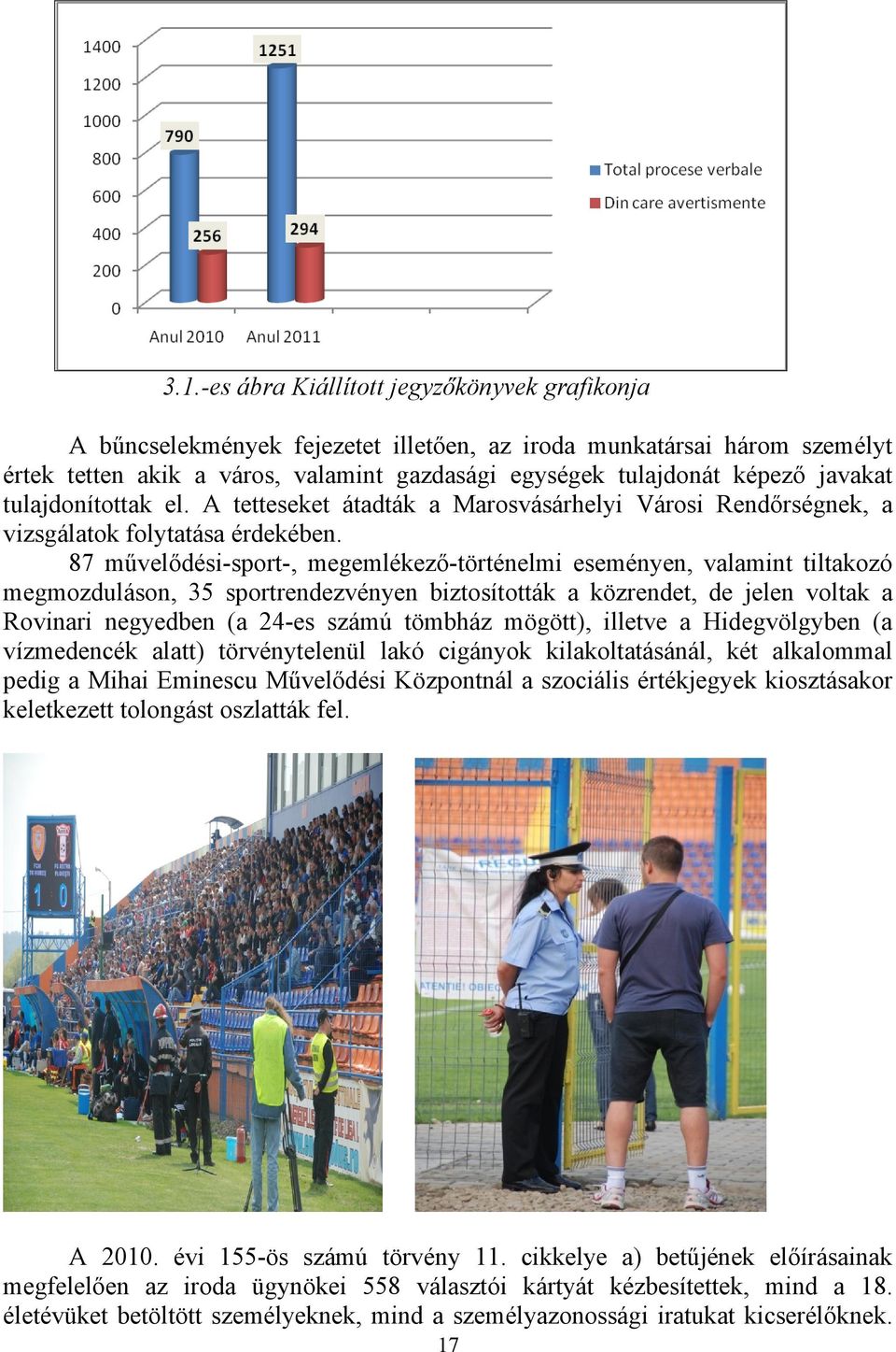 87 művelődési-sport-, megemlékező-történelmi eseményen, valamint tiltakozó megmozduláson, 35 sportrendezvényen biztosították a közrendet, de jelen voltak a Rovinari negyedben (a 24-es számú tömbház