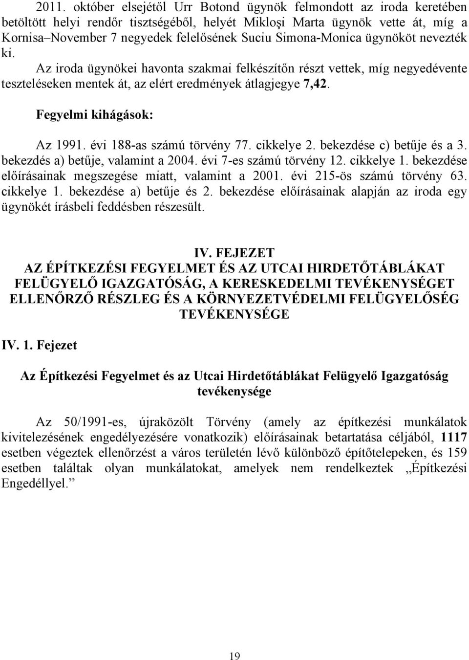 Fegyelmi kihágások: Az 1991. évi 188-as számú törvény 77. cikkelye 2. bekezdése c) betűje és a 3. bekezdés a) betűje, valamint a 2004. évi 7-es számú törvény 12. cikkelye 1.