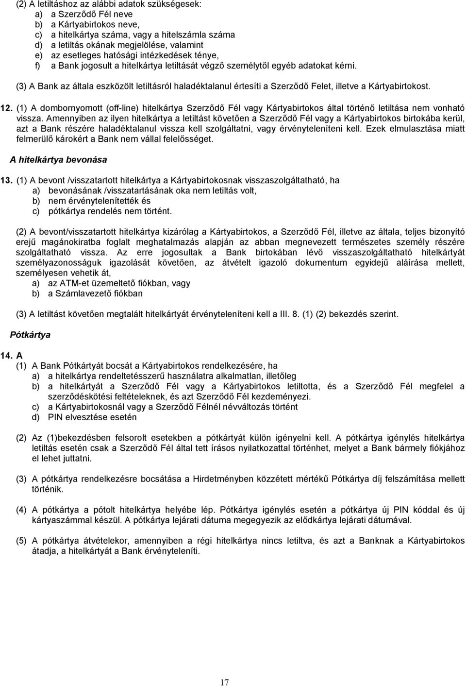 (3) A Bank az általa eszközölt letiltásról haladéktalanul értesíti a Szerződő Felet, illetve a Kártyabirtokost. 12.