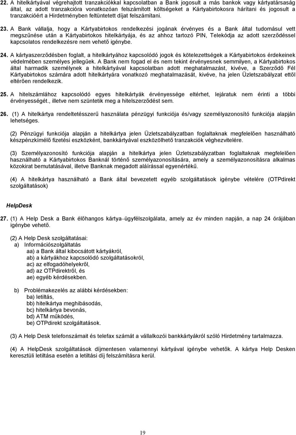 A Bank vállalja, hogy a Kártyabirtokos rendelkezési jogának érvényes és a Bank által tudomásul vett megszűnése után a Kártyabirtokos hitelkártyája, és az ahhoz tartozó PIN, Telekódja az adott