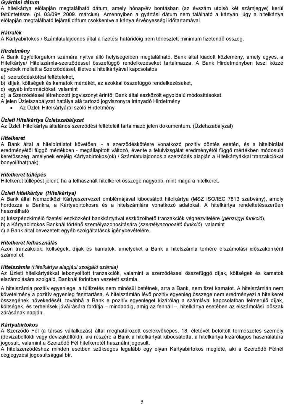 Hátralék A Kártyabirtokos / Számlatulajdonos által a fizetési határidőig nem törlesztett minimum fizetendő összeg.