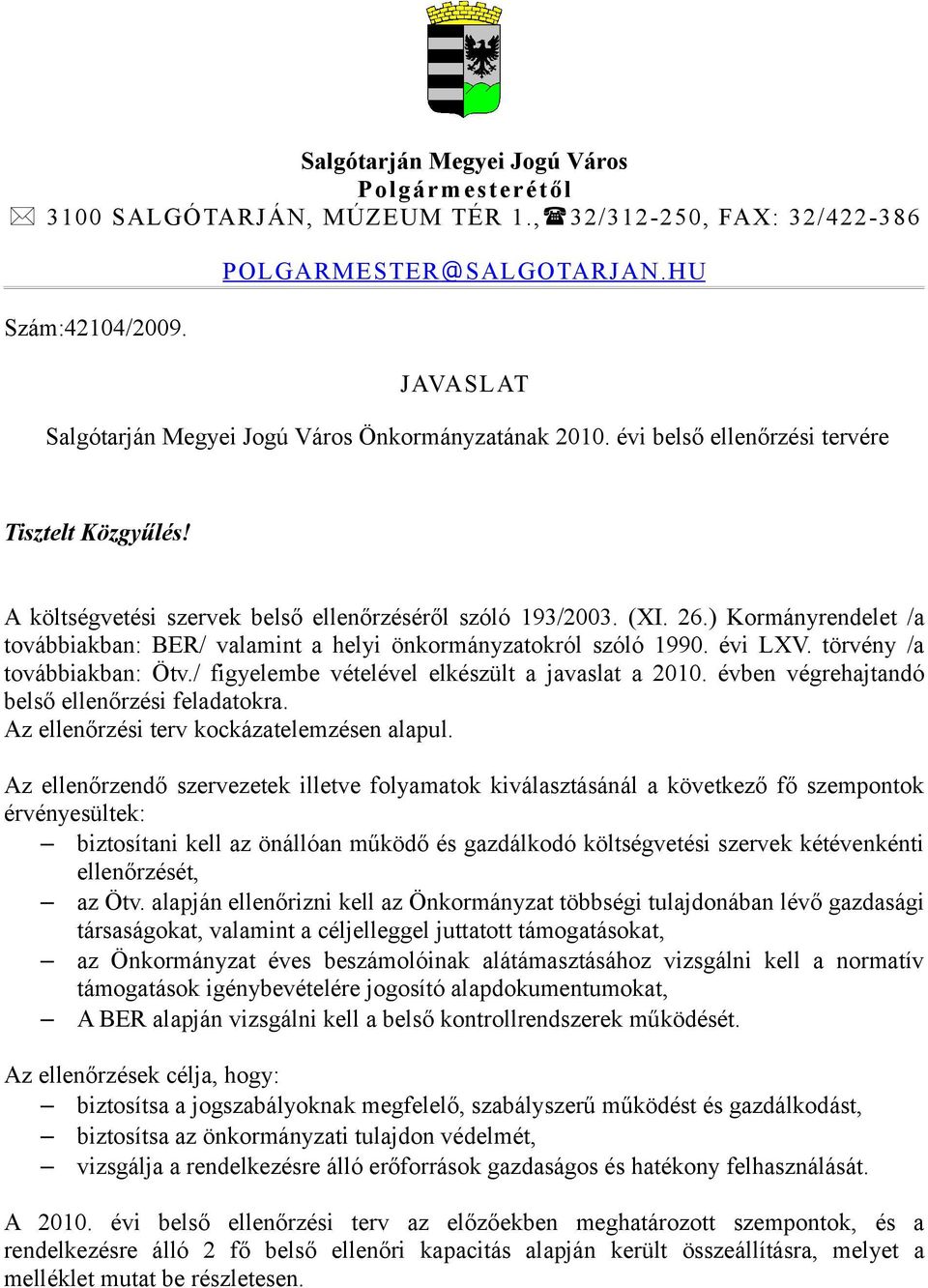 ) Kormányrendelet /a továbbiakban: BER/ valamint a helyi önkormányzatokról szóló 1990. évi LXV. törvény /a továbbiakban: Ötv./ figyelembe vételével elkészült a javaslat a 2010.