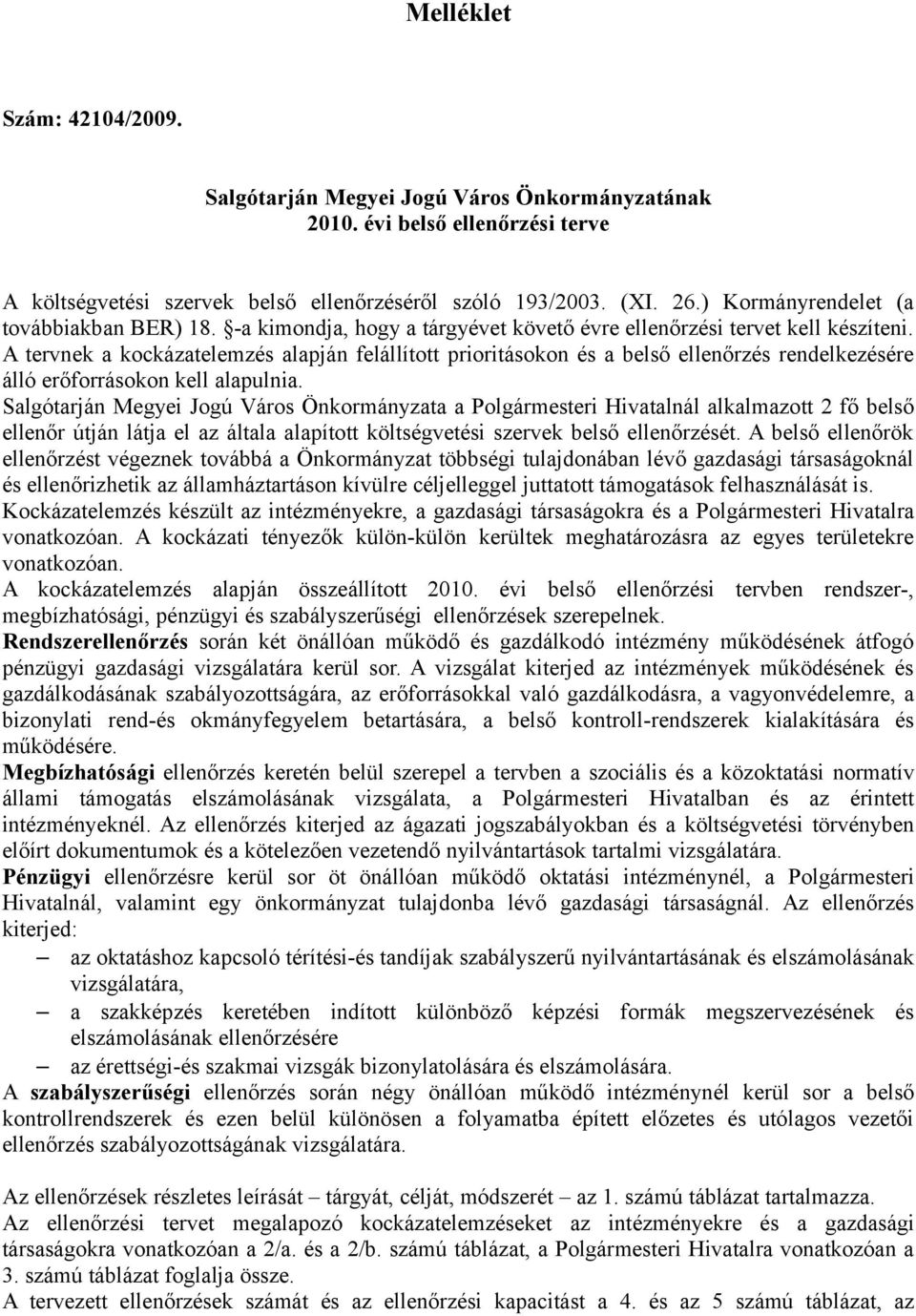 Salgótarján Megyei Jogú Város Önkormányzata a Polgármesteri Hivatalnál alkalmazott 2 fő belső ellenőr útján látja el az általa alapított költségvetési szervek belső ét.