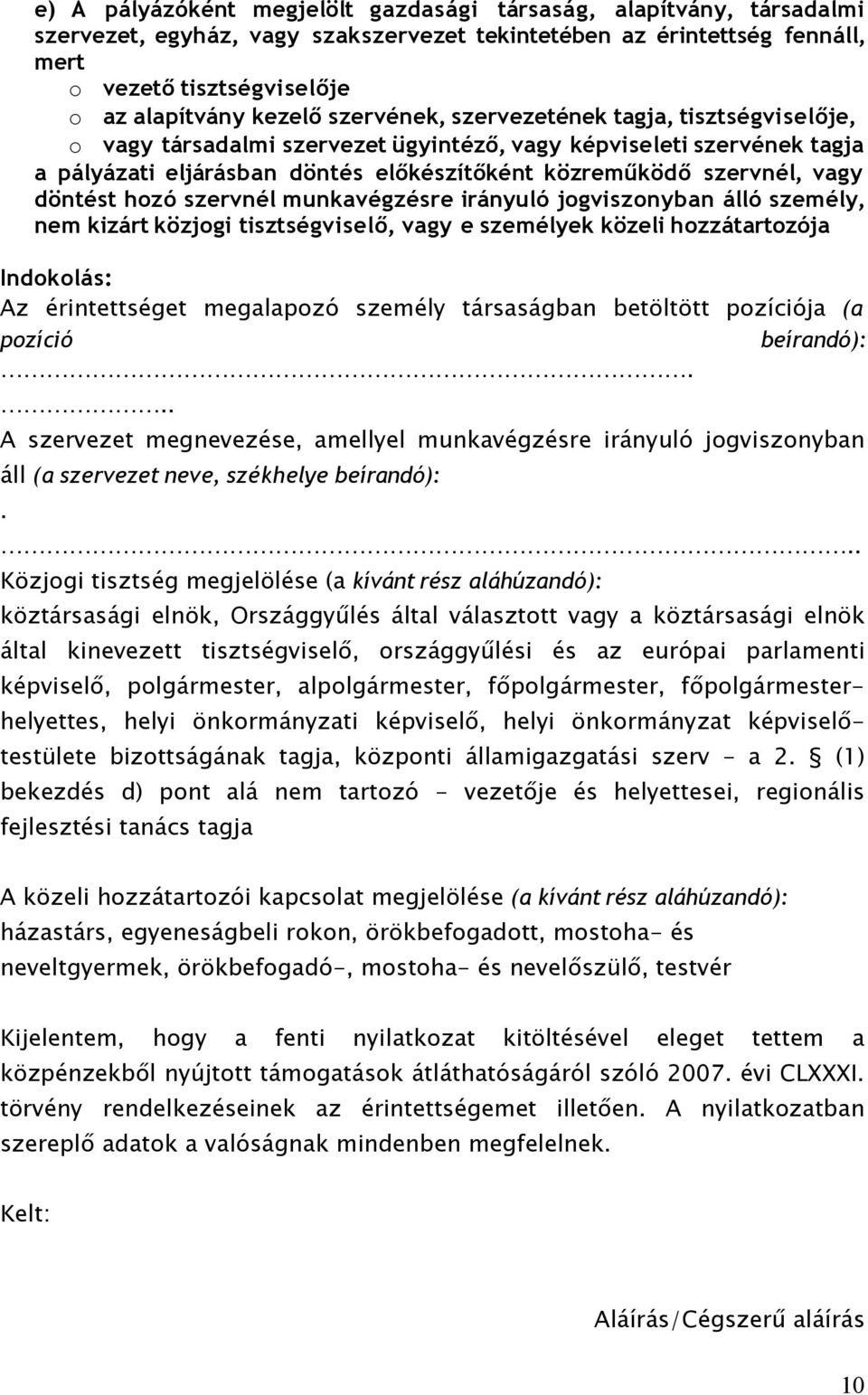 döntést hozó szervnél munkavégzésre irányuló jogviszonyban álló személy, nem kizárt közjogi tisztségviselő, vagy e személyek közeli hozzátartozója Indokolás: Az érintettséget megalapozó személy