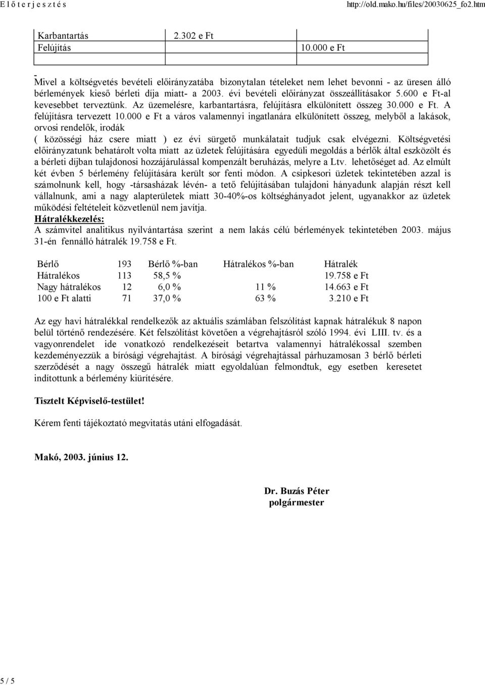 000 e Ft a város valamennyi ingatlanára elkülönített összeg, melyből a lakások, orvosi rendelők, irodák ( közösségi ház csere miatt ) ez évi sürgető munkálatait tudjuk csak elvégezni.