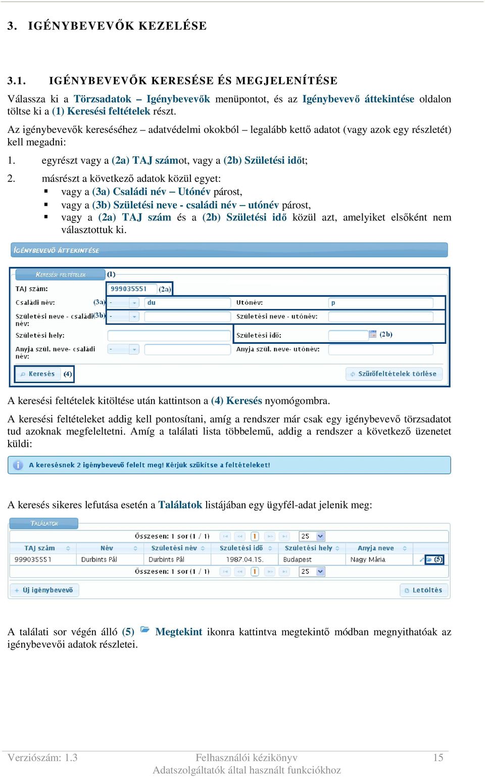 másrészt a következı adatok közül egyet: vagy a (3a) Családi név Utónév párost, vagy a (3b) Születési neve - családi név utónév párost, vagy a (2a) TAJ szám és a (2b) Születési idı közül azt,