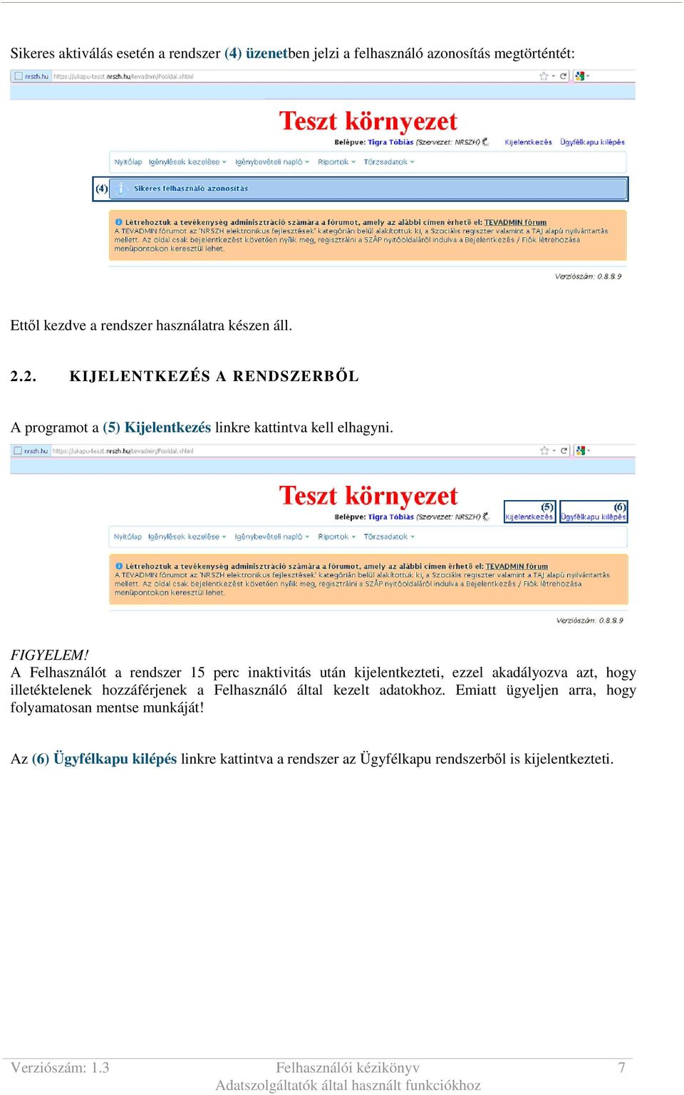 A Felhasználót a rendszer 15 perc inaktivitás után kijelentkezteti, ezzel akadályozva azt, hogy illetéktelenek hozzáférjenek a Felhasználó