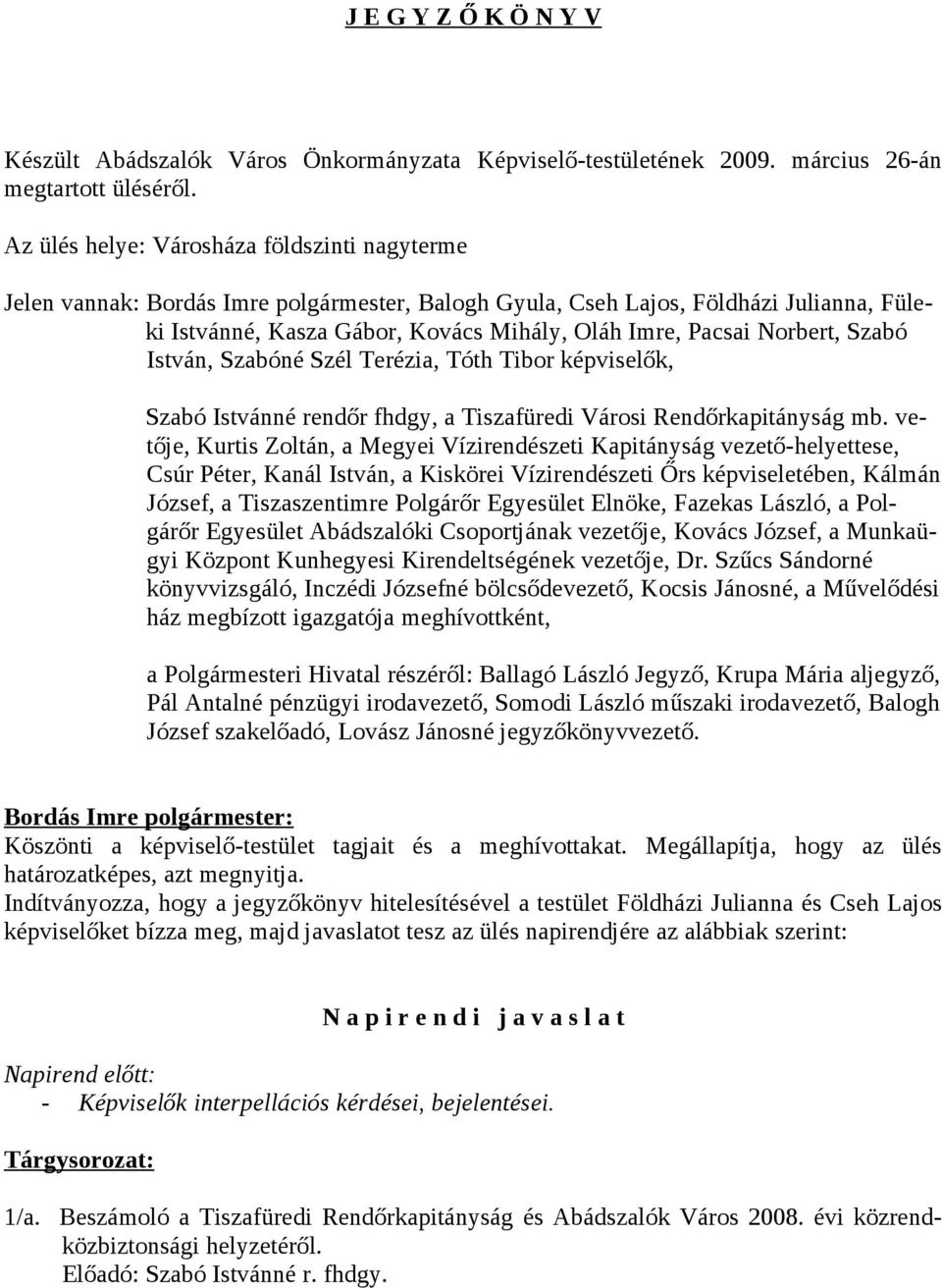 Norbert, Szabó István, Szabóné Szél Terézia, Tóth Tibor képviselők, Szabó Istvánné rendőr fhdgy, a Tiszafüredi Városi Rendőrkapitányság mb.