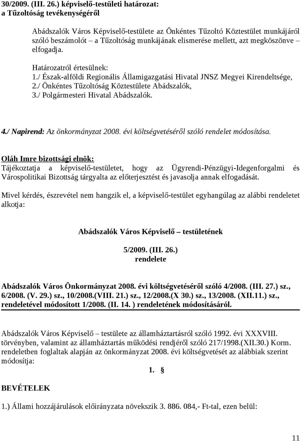 mellett, azt megköszönve elfogadja. 1./ Észak-alföldi Regionális Államigazgatási Hivatal JNSZ Megyei Kirendeltsége, 2./ Önkéntes Tűzoltóság Köztestülete Abádszalók, 3.