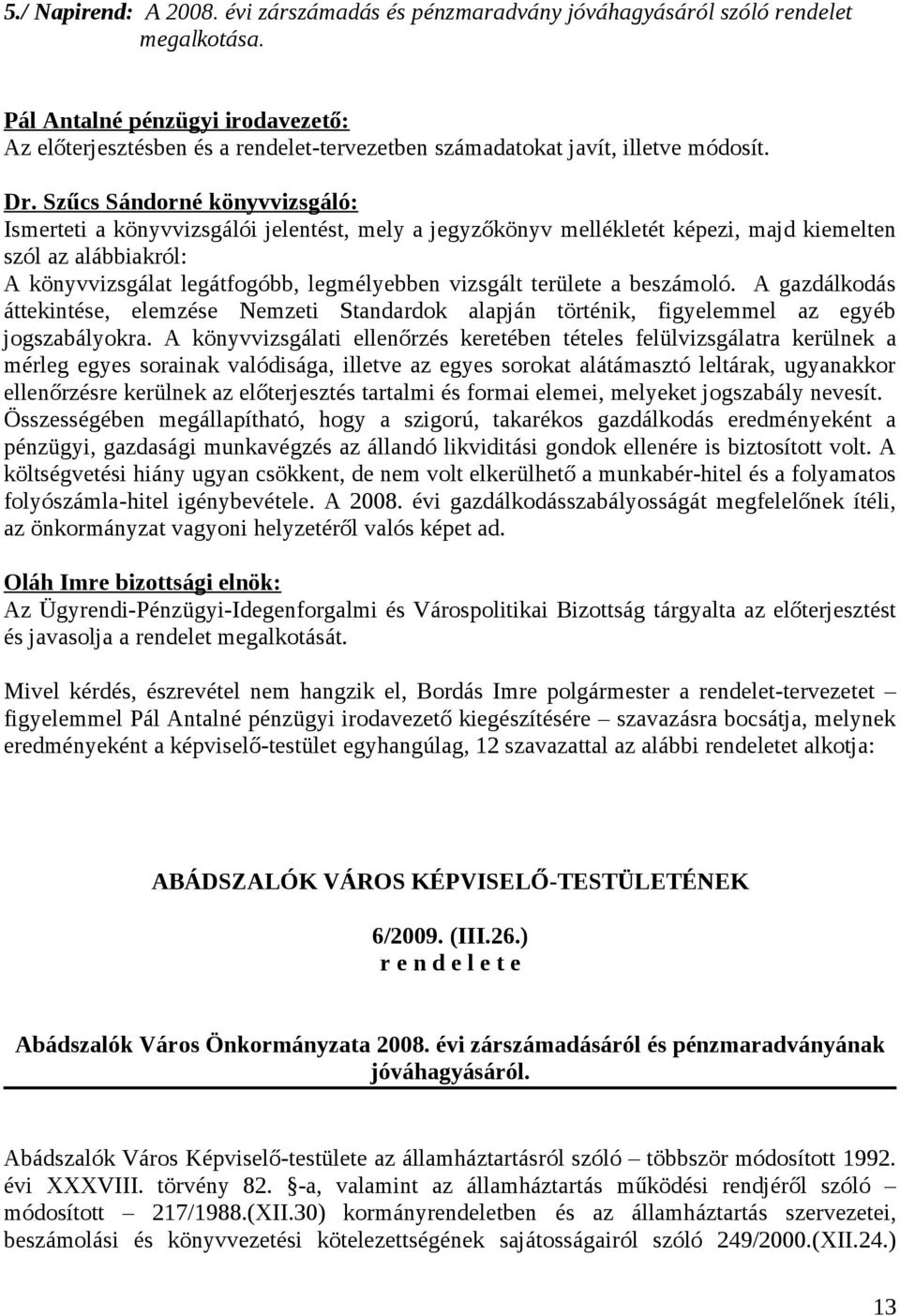 Szűcs Sándorné könyvvizsgáló: Ismerteti a könyvvizsgálói jelentést, mely a jegyzőkönyv mellékletét képezi, majd kiemelten szól az alábbiakról: A könyvvizsgálat legátfogóbb, legmélyebben vizsgált