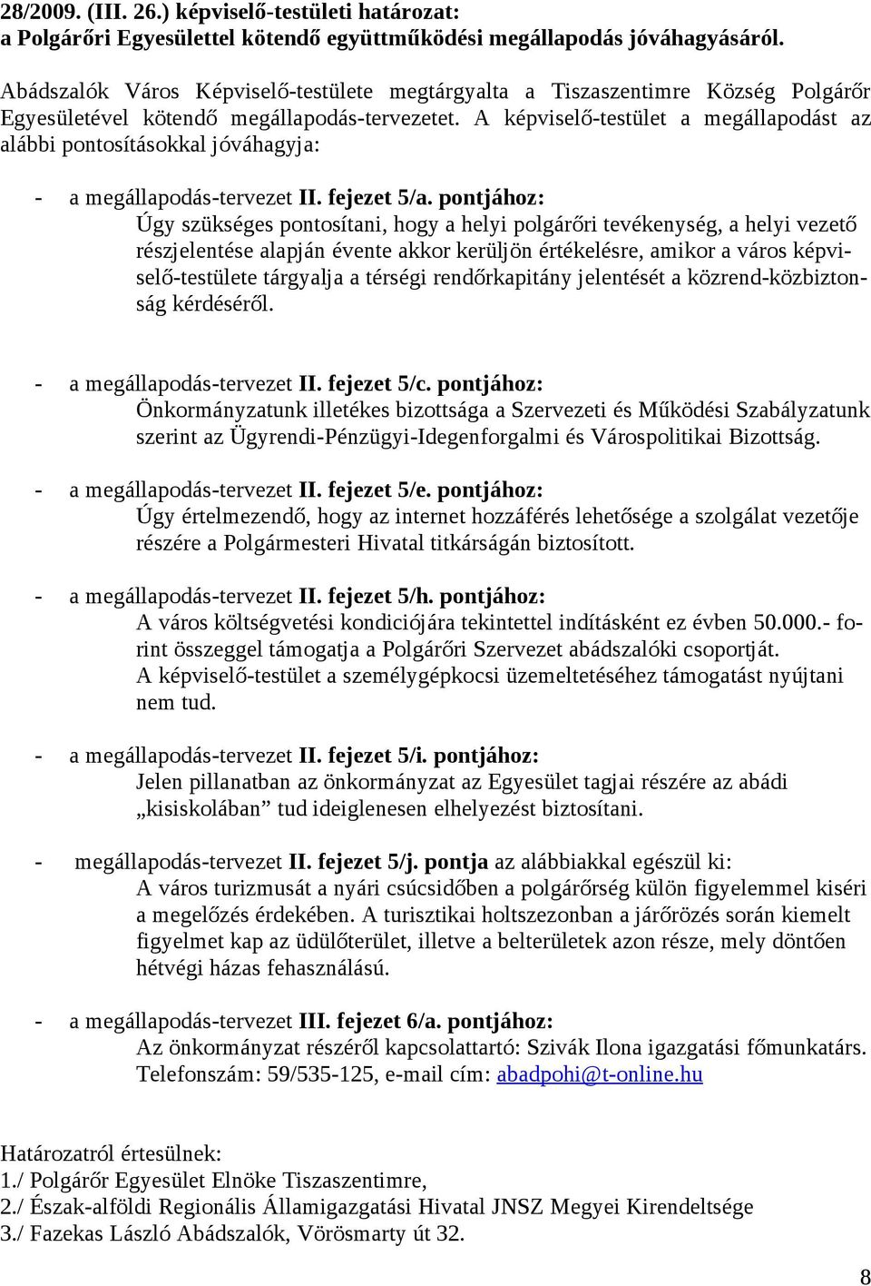 A képviselő-testület a megállapodást az alábbi pontosításokkal jóváhagyja: - a megállapodás-tervezet II. fejezet 5/a.