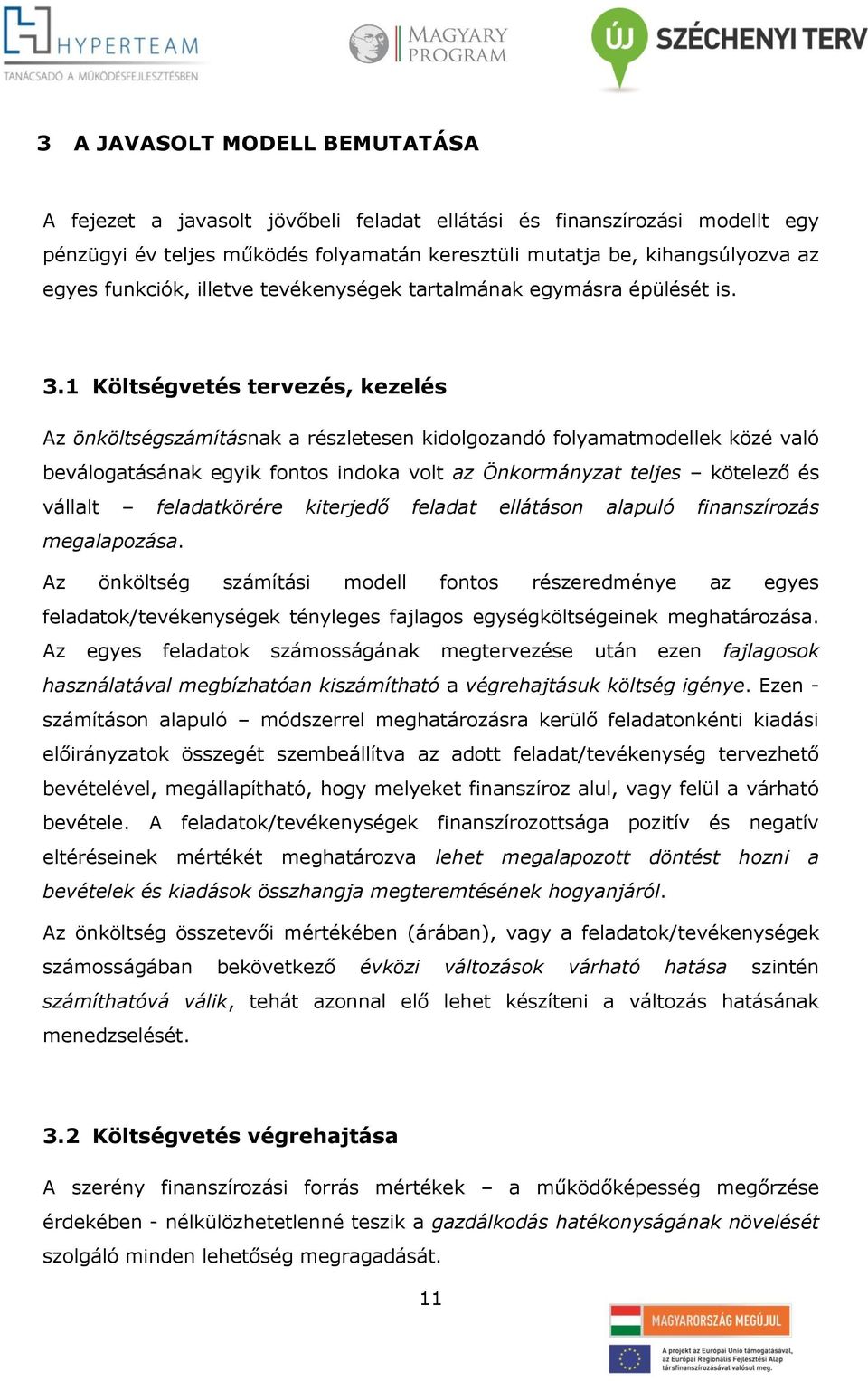 1 Költségvetés tervezés, kezelés Az önköltségszámításnak a részletesen kidolgozandó folyamatmodellek közé való beválogatásának egyik fontos indoka volt az Önkormányzat teljes kötelező és vállalt