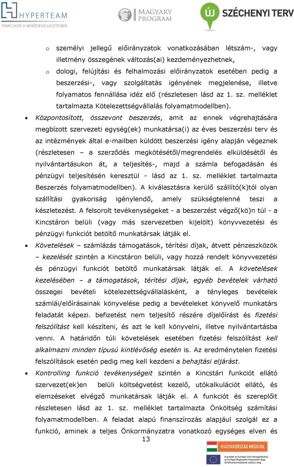 Központosított, összevont beszerzés, amit az ennek végrehajtására megbízott szervezeti egység(ek) munkatársa(i) az éves beszerzési terv és az intézmények által e-mailben küldött beszerzési igény