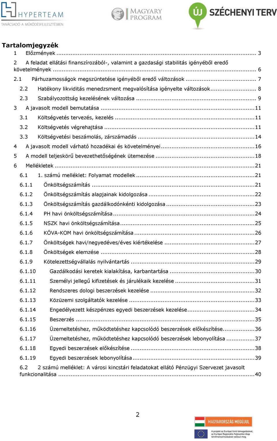 .. 9 3 A javasolt modell bemutatása... 11 3.1 Költségvetés tervezés, kezelés... 11 3.2 Költségvetés végrehajtása... 11 3.3 Költségvetési beszámolás, zárszámadás.