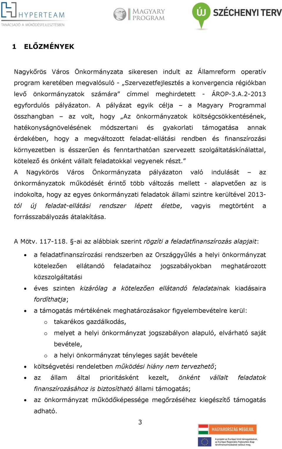 A pályázat egyik célja a Magyary Programmal összhangban az volt, hogy Az önkormányzatok költségcsökkentésének, hatékonyságnövelésének módszertani és gyakorlati támogatása annak érdekében, hogy a