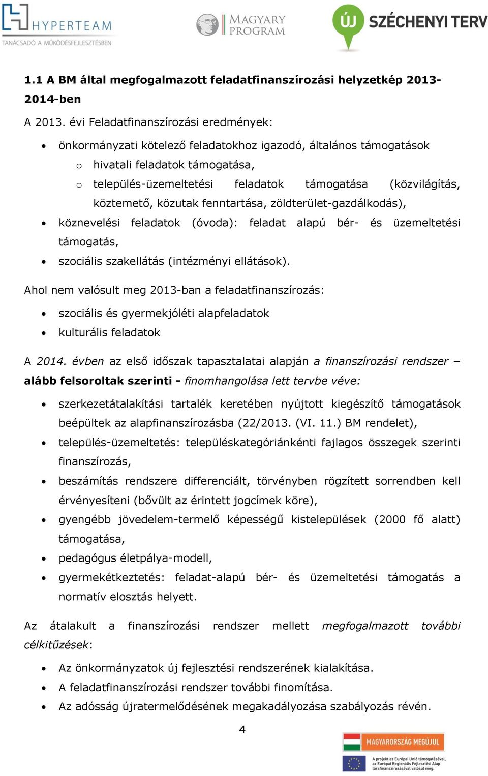 köztemető, közutak fenntartása, zöldterület-gazdálkodás), köznevelési feladatok (óvoda): feladat alapú bér- és üzemeltetési támogatás, szociális szakellátás (intézményi ellátások).