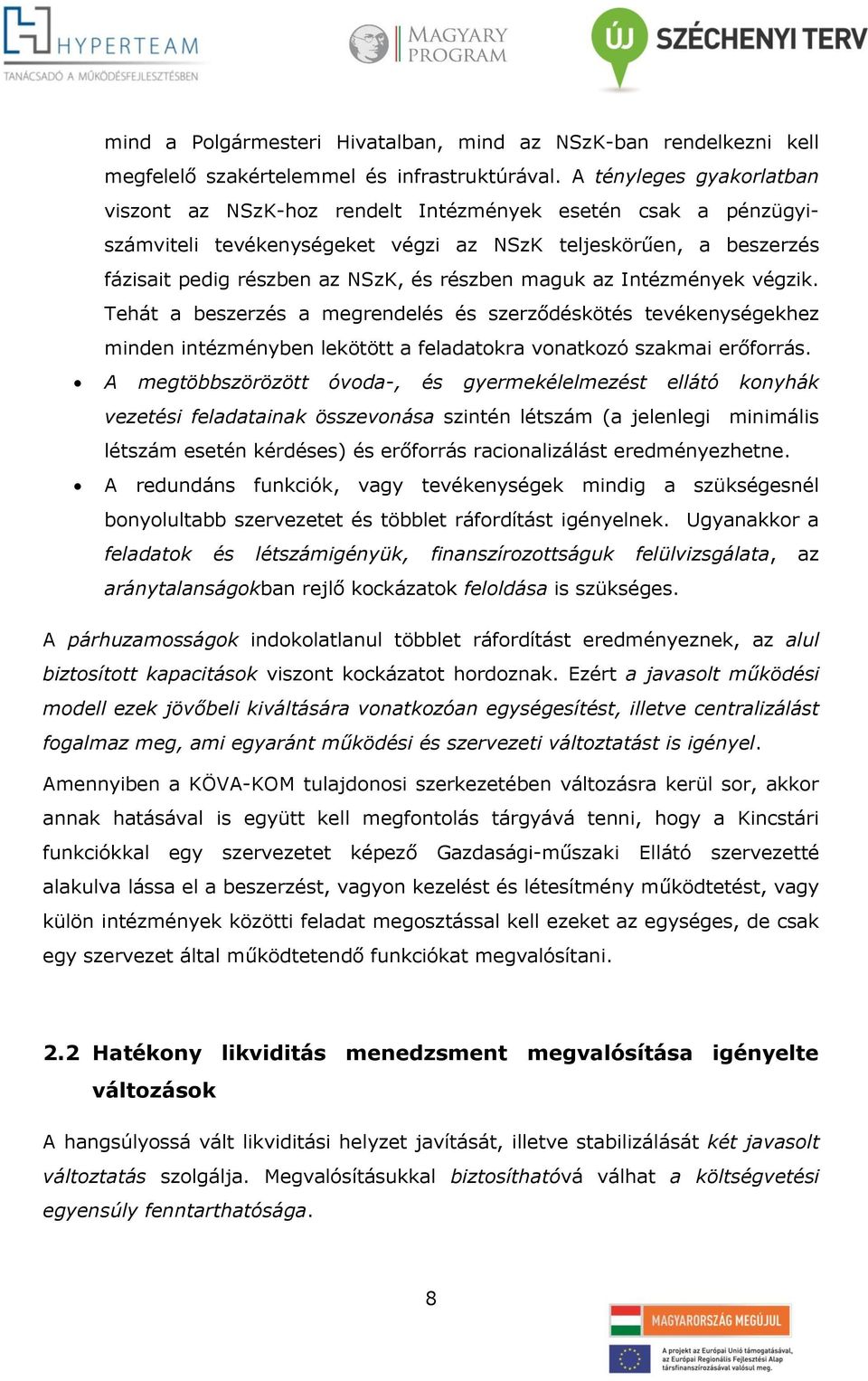 maguk az Intézmények végzik. Tehát a beszerzés a megrendelés és szerződéskötés tevékenységekhez minden intézményben lekötött a feladatokra vonatkozó szakmai erőforrás.