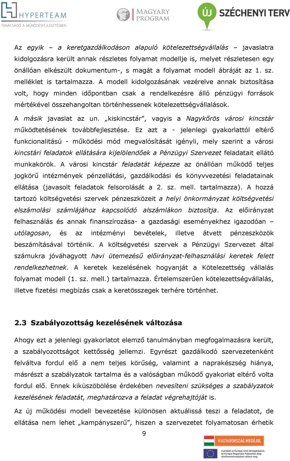 A modell kidolgozásának vezérelve annak biztosítása volt, hogy minden időpontban csak a rendelkezésre álló pénzügyi források mértékével összehangoltan történhessenek kötelezettségvállalások.