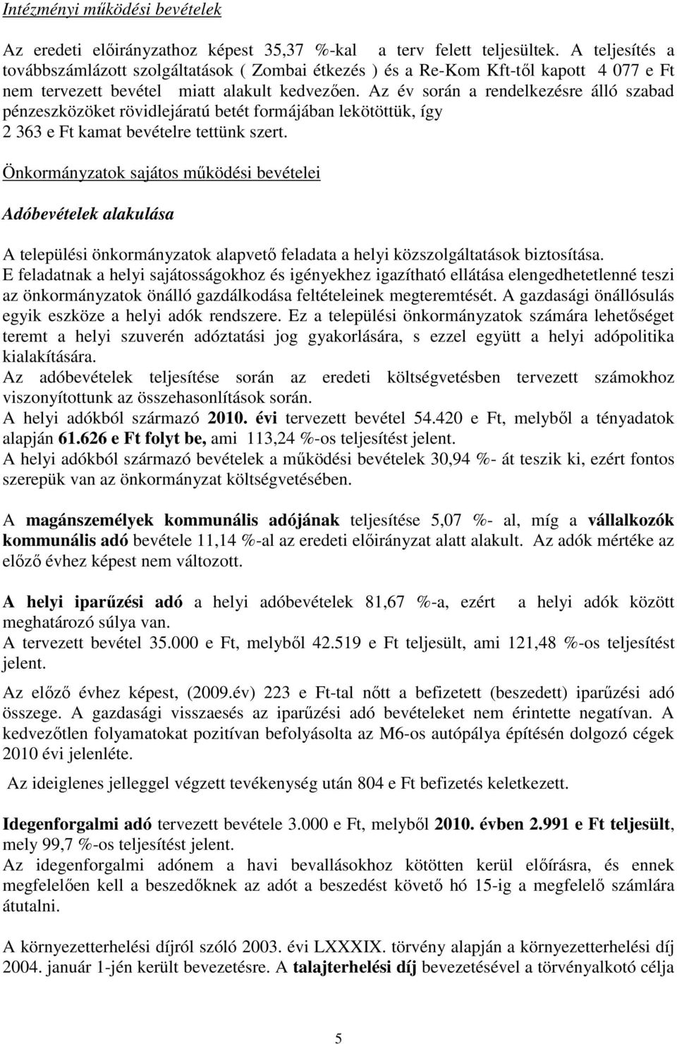 Az év során a rendelkezésre álló szabad pénzeszközöket rövidlejáratú betét formájában lekötöttük, így 2 363 e Ft kamat bevételre tettünk szert.