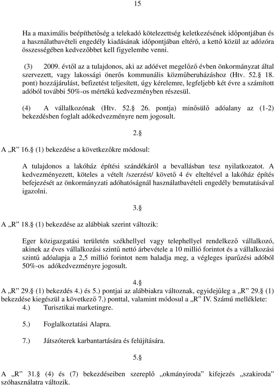 pont) hozzájárulást, befizetést teljesített, úgy kérelemre, legfeljebb két évre a számított adóból további 50%-os mértékű kedvezményben részesül. (4) A vállalkozónak (Htv. 52. 26.