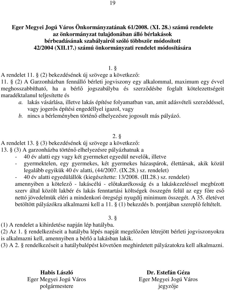 (2) A Garzonházban fennálló bérleti jogviszony egy alkalommal, maximum egy évvel meghosszabbítható, ha a bérlő jogszabályba és szerződésbe foglalt kötelezettségeit maradéktalanul teljesítette és a.