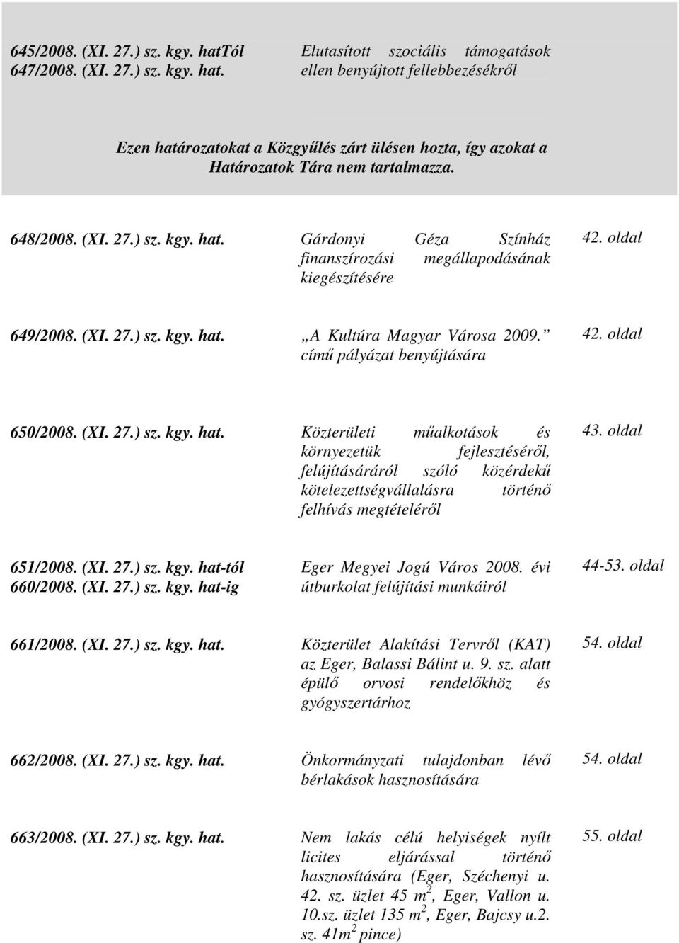című pályázat benyújtására 42. oldal 650/2008. (XI. 27.) sz. kgy. hat.