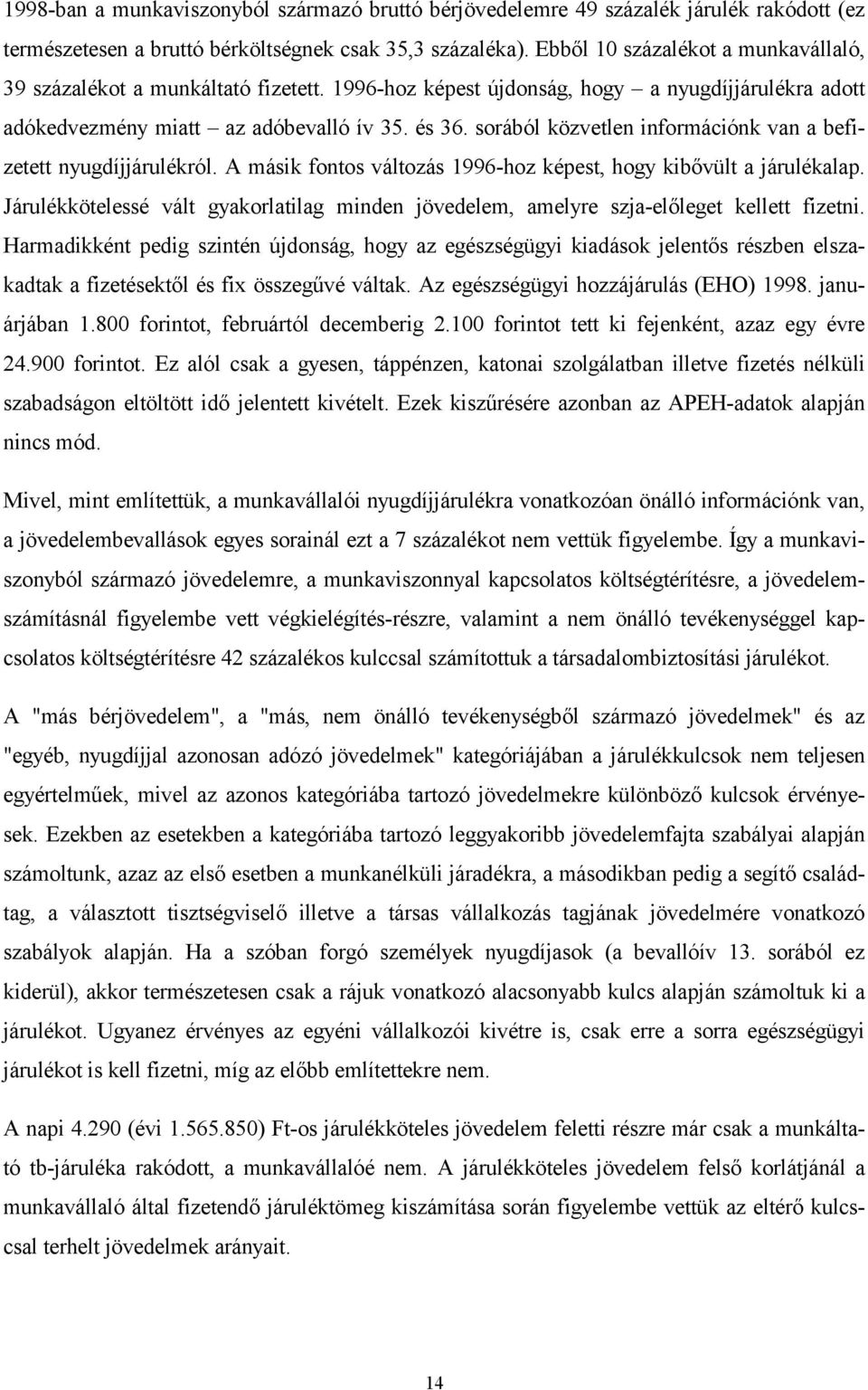 sorából közvetlen információnk van a befizetett nyugdíjjárulékról. A másik fontos változás 1996-hoz képest, hogy kibővült a járulékalap.