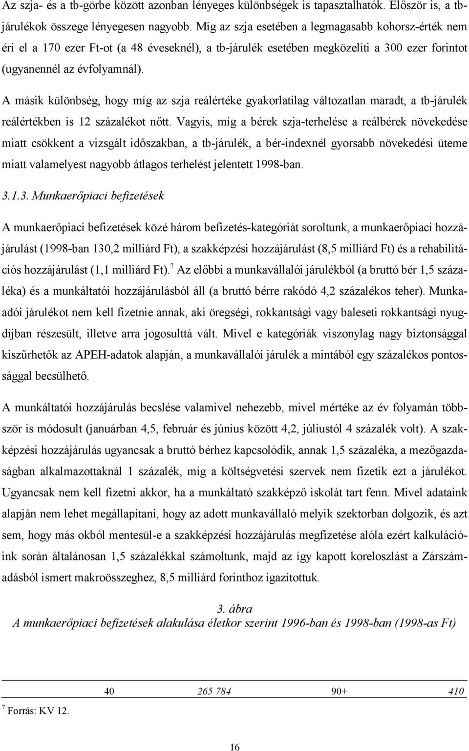 A másik különbség, hogy míg az szja reálértéke gyakorlatilag változatlan maradt, a tb-járulék reálértékben is 12 százalékot nőtt.