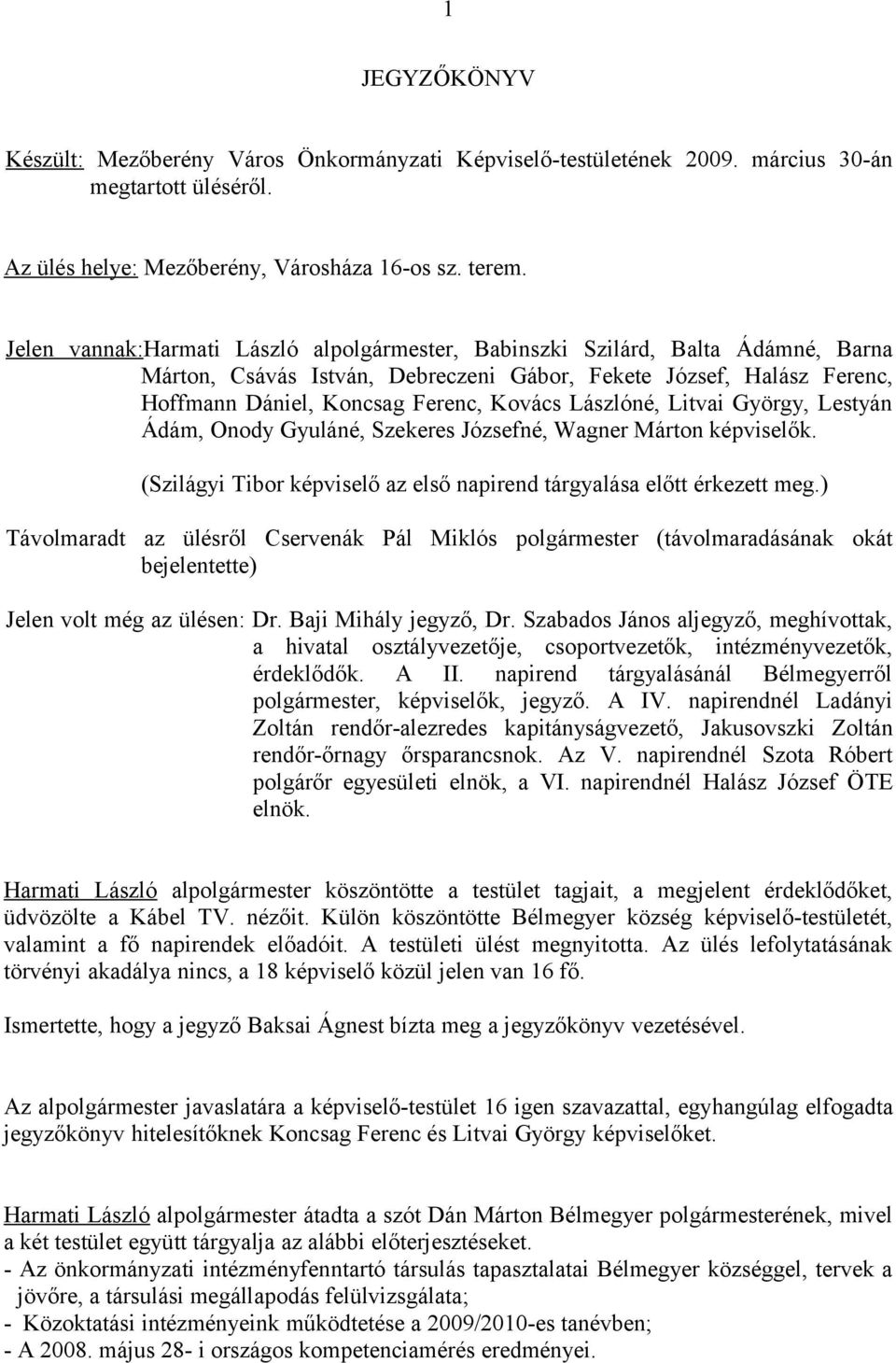 Lászlóné, Litvai György, Lestyán Ádám, Onody Gyuláné, Szekeres Józsefné, Wagner Márton képviselők. (Szilágyi Tibor képviselő az első napirend tárgyalása előtt érkezett meg.