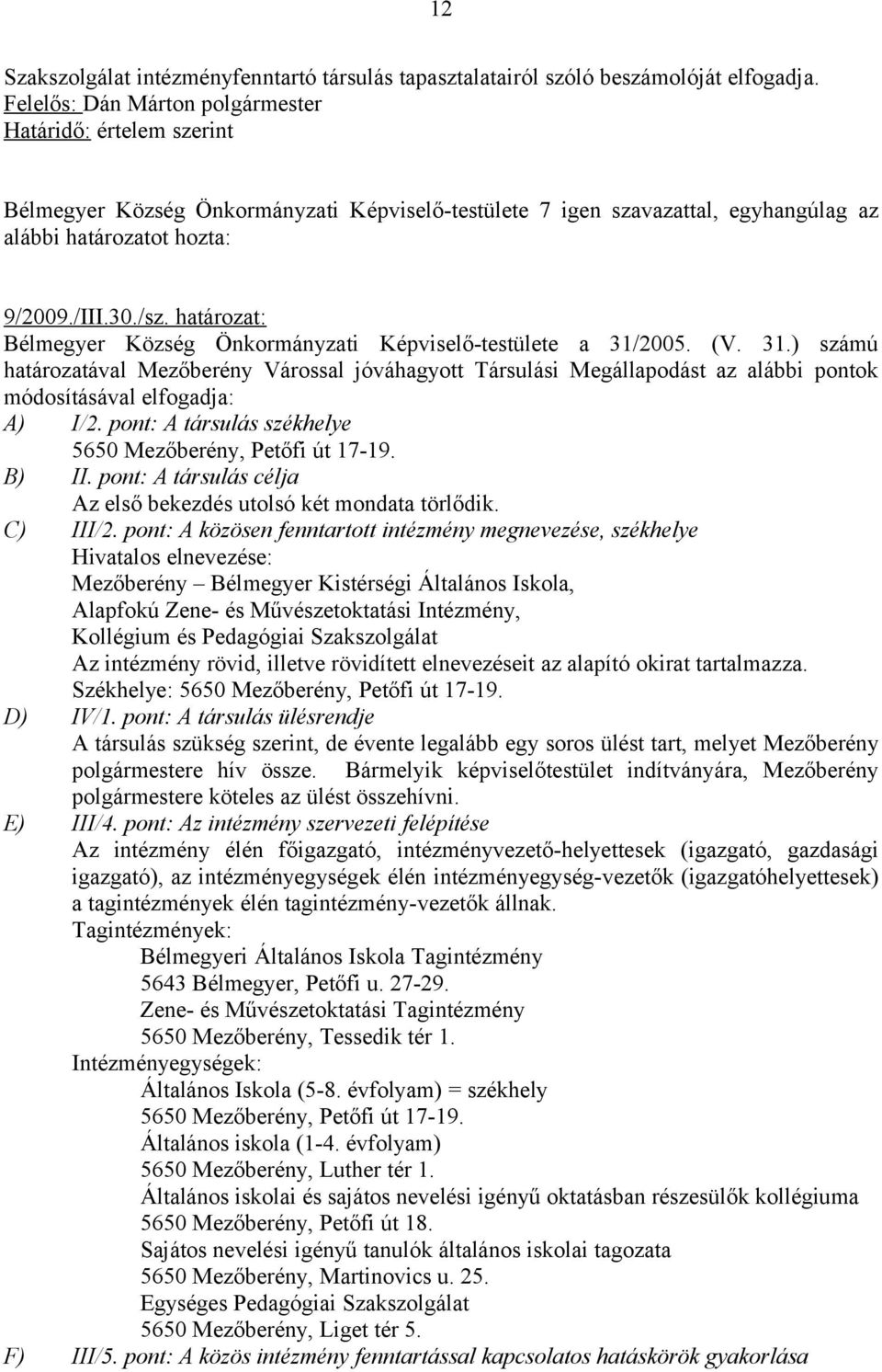 határozat: Bélmegyer Község Önkormányzati Képviselő-testülete a 31/2005. (V. 31.) számú határozatával Mezőberény Várossal jóváhagyott Társulási Megállapodást az alábbi pontok módosításával elfogadja: A) I/2.