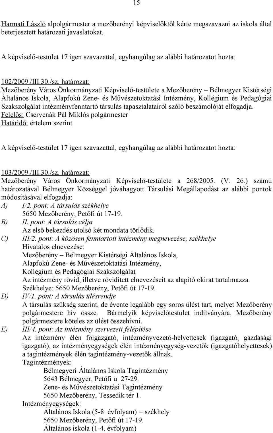 intézményfenntartó társulás tapasztalatairól szóló beszámolóját elfogadja. Felelős: Cservenák Pál Miklós polgármester Határidő: értelem szerint 103/2009./III.30./sz.