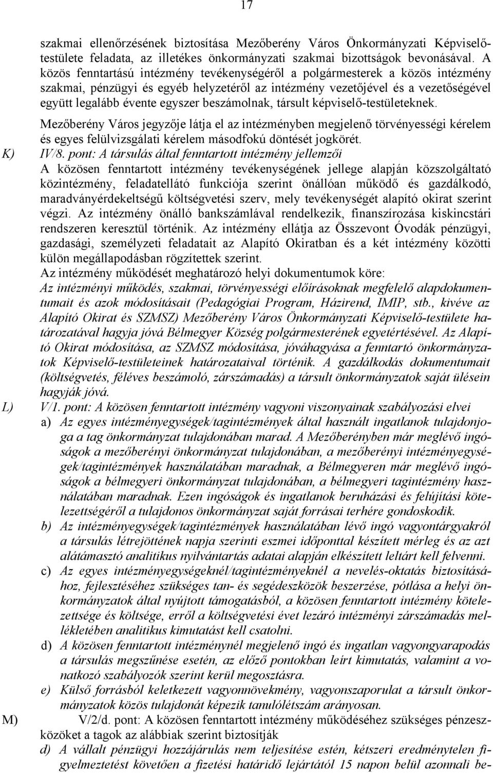 beszámolnak, társult képviselő-testületeknek. Mezőberény Város jegyzője látja el az intézményben megjelenő törvényességi kérelem és egyes felülvizsgálati kérelem másodfokú döntését jogkörét. K) IV/8.