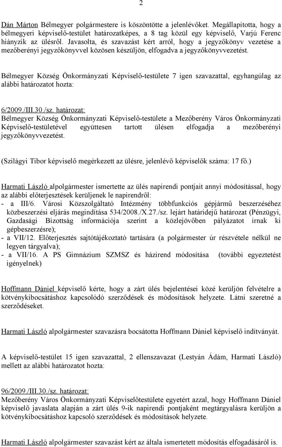 Bélmegyer Község Önkormányzati Képviselő-testülete 7 igen szavazattal, egyhangúlag az alábbi határozatot hozta: 6/2009./III.30./sz.