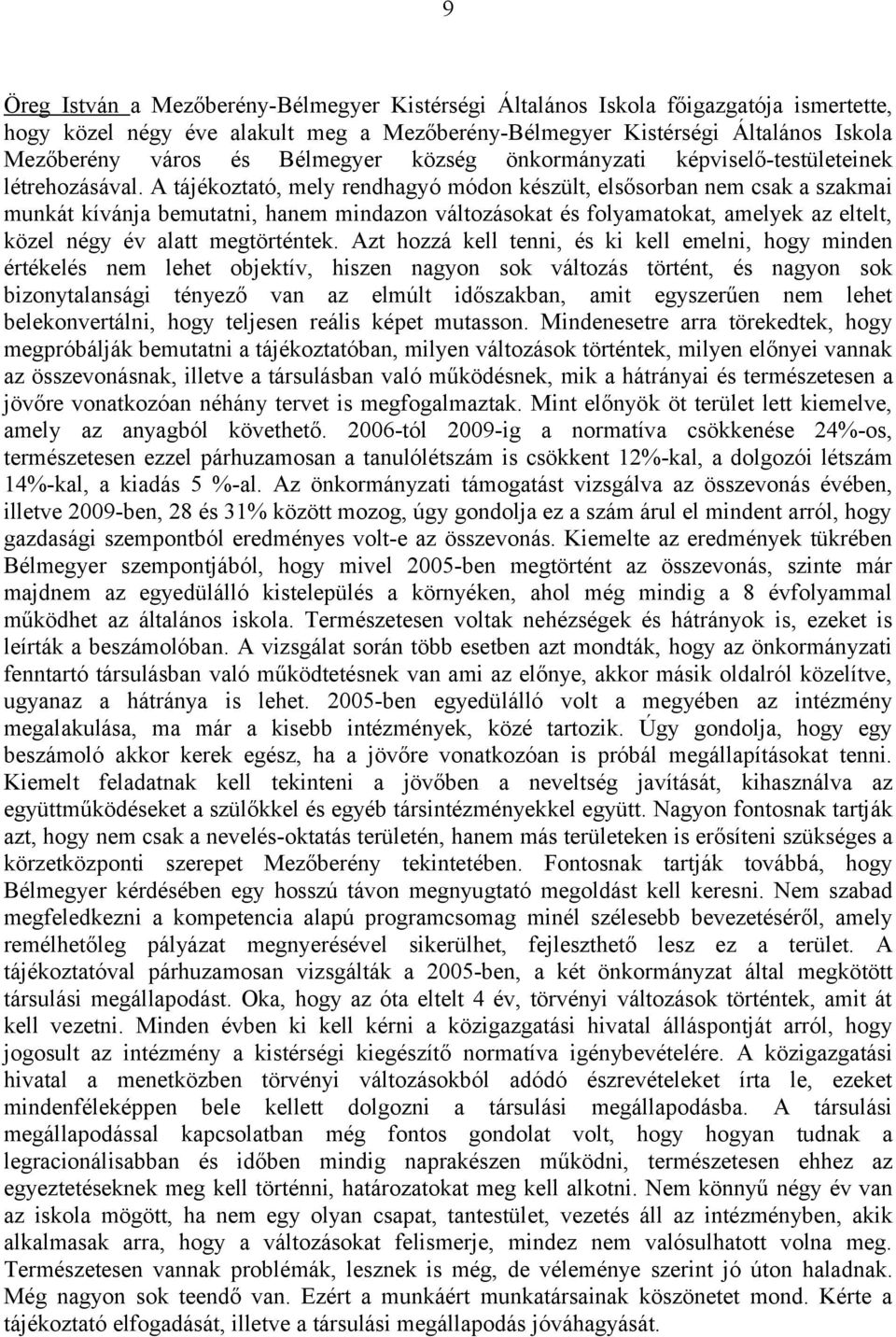 A tájékoztató, mely rendhagyó módon készült, elsősorban nem csak a szakmai munkát kívánja bemutatni, hanem mindazon változásokat és folyamatokat, amelyek az eltelt, közel négy év alatt megtörténtek.