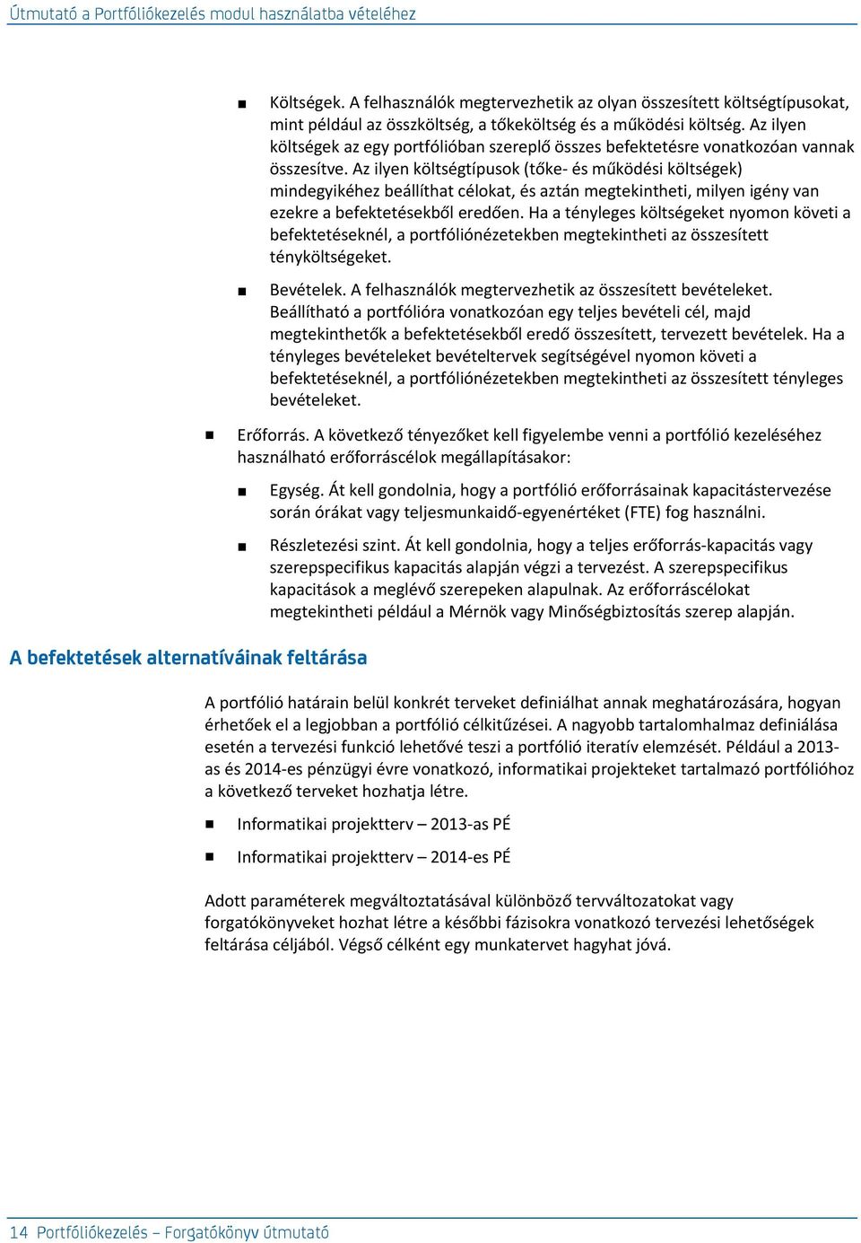 Az ilyen költségek az egy portfólióban szereplő összes befektetésre vonatkozóan vannak összesítve.