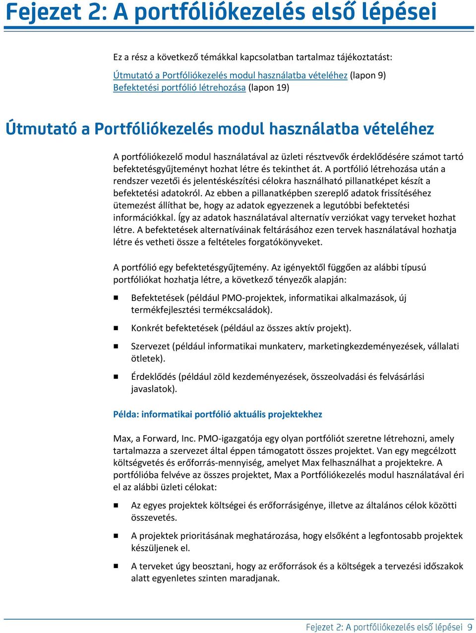 és tekinthet át. A portfólió létrehozása után a rendszer vezetői és jelentéskészítési célokra használható pillanatképet készít a befektetési adatokról.