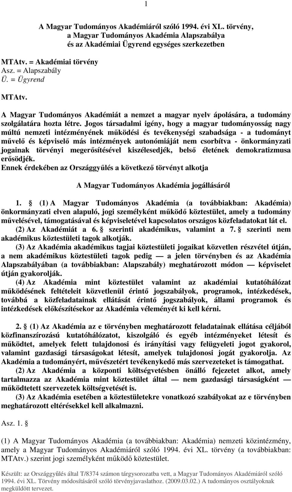 Jogos társadalmi igény, hogy a magyar tudományosság nagy múltú nemzeti intézményének mőködési és tevékenységi szabadsága - a tudományt mővelı és képviselı más intézmények autonómiáját nem csorbítva -