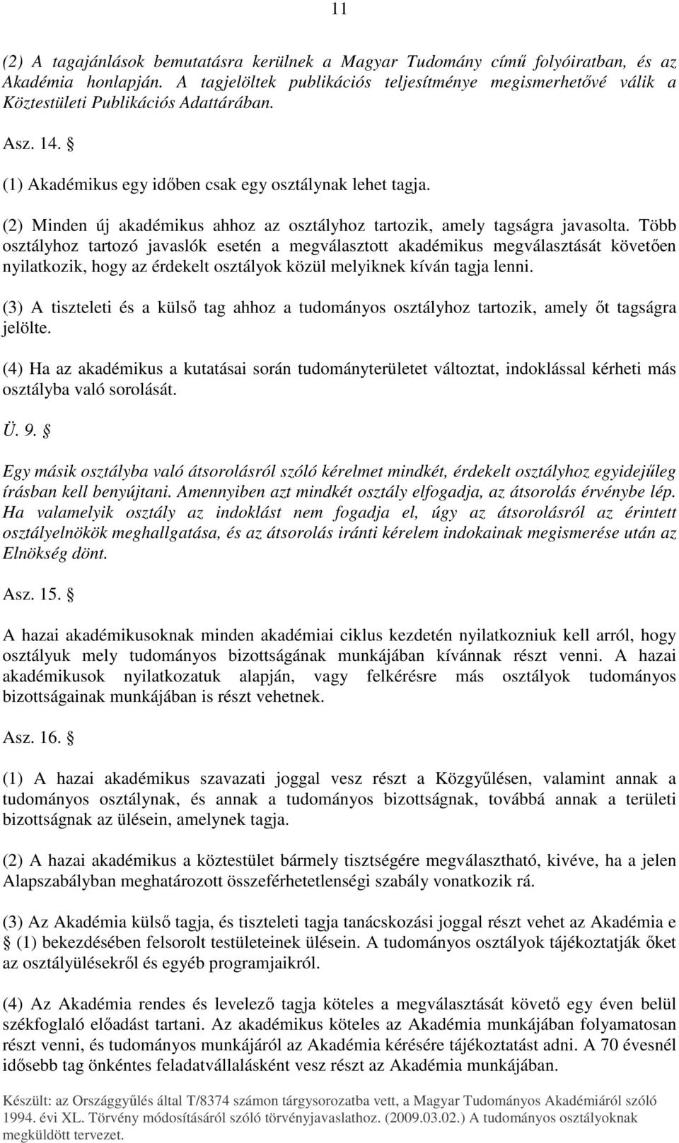 (2) Minden új akadémikus ahhoz az osztályhoz tartozik, amely tagságra javasolta.