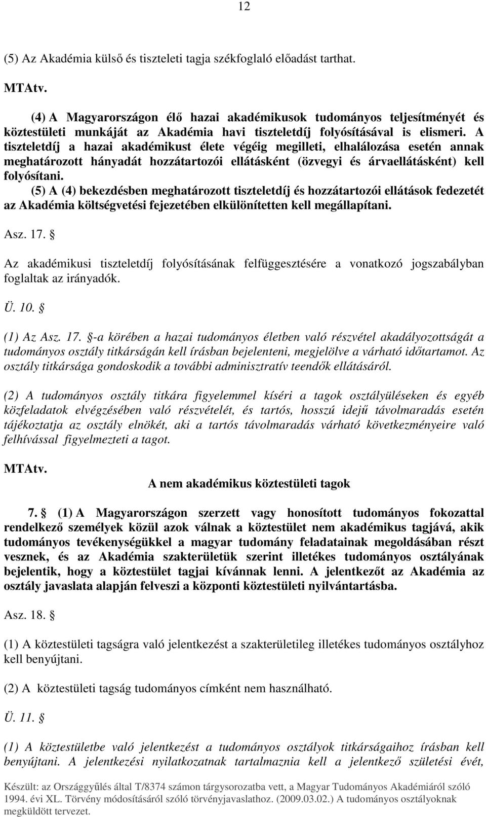 A tiszteletdíj a hazai akadémikust élete végéig megilleti, elhalálozása esetén annak meghatározott hányadát hozzátartozói ellátásként (özvegyi és árvaellátásként) kell folyósítani.