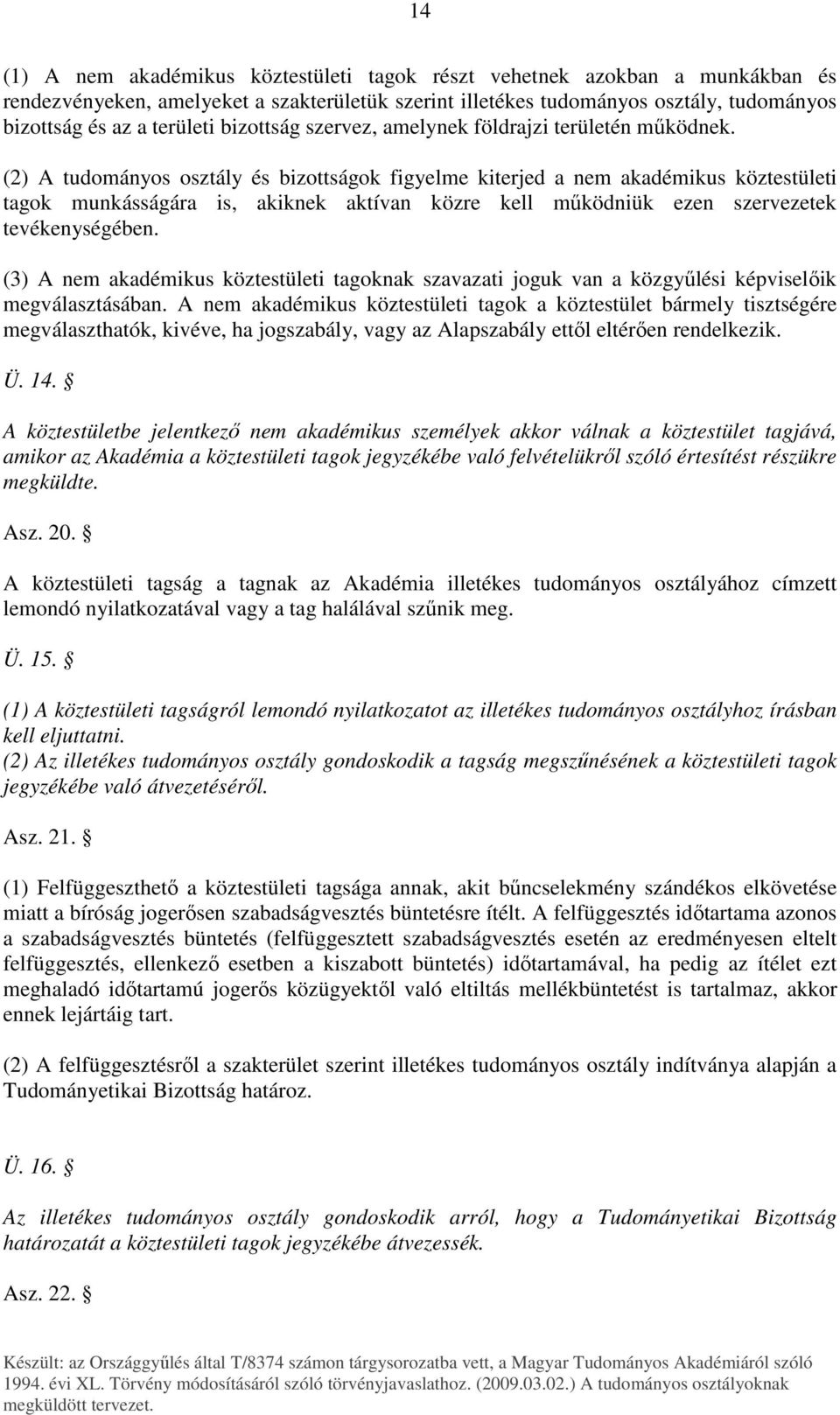 (2) A tudományos osztály és bizottságok figyelme kiterjed a nem akadémikus köztestületi tagok munkásságára is, akiknek aktívan közre kell mőködniük ezen szervezetek tevékenységében.