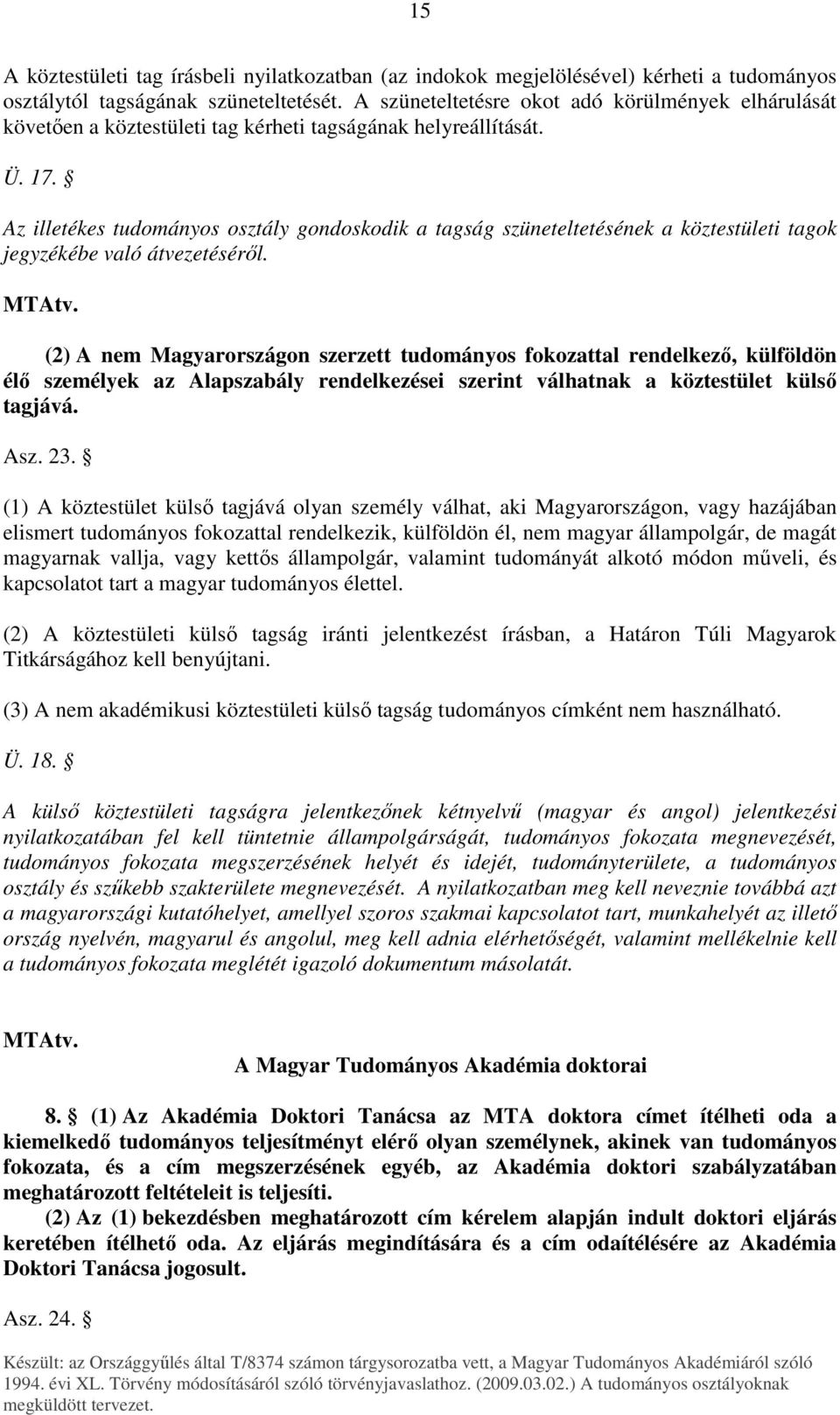 Az illetékes tudományos osztály gondoskodik a tagság szüneteltetésének a köztestületi tagok jegyzékébe való átvezetésérıl.