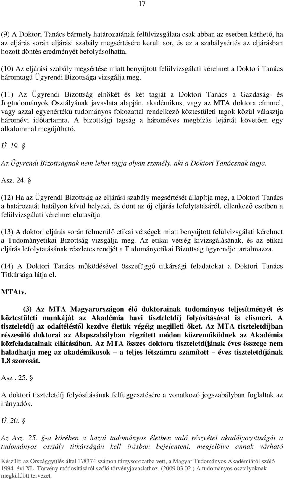 (11) Az Ügyrendi Bizottság elnökét és két tagját a Doktori Tanács a Gazdaság- és Jogtudományok Osztályának javaslata alapján, akadémikus, vagy az MTA doktora címmel, vagy azzal egyenértékő tudományos