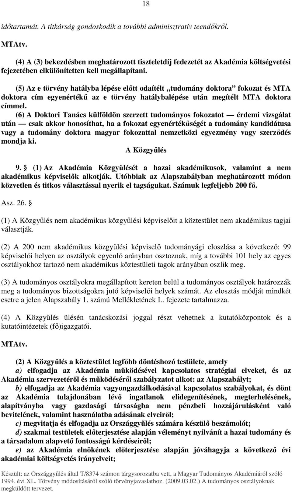 (5) Az e törvény hatályba lépése elıtt odaítélt tudomány doktora fokozat és MTA doktora cím egyenértékő az e törvény hatálybalépése után megítélt MTA doktora címmel.