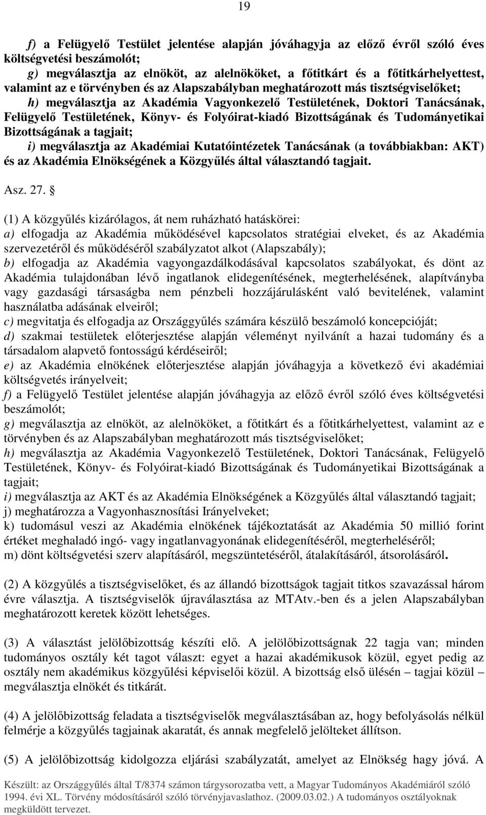 Bizottságának és Tudományetikai Bizottságának a tagjait; i) megválasztja az Akadémiai Kutatóintézetek Tanácsának (a továbbiakban: AKT) és az Akadémia Elnökségének a Közgyőlés által választandó