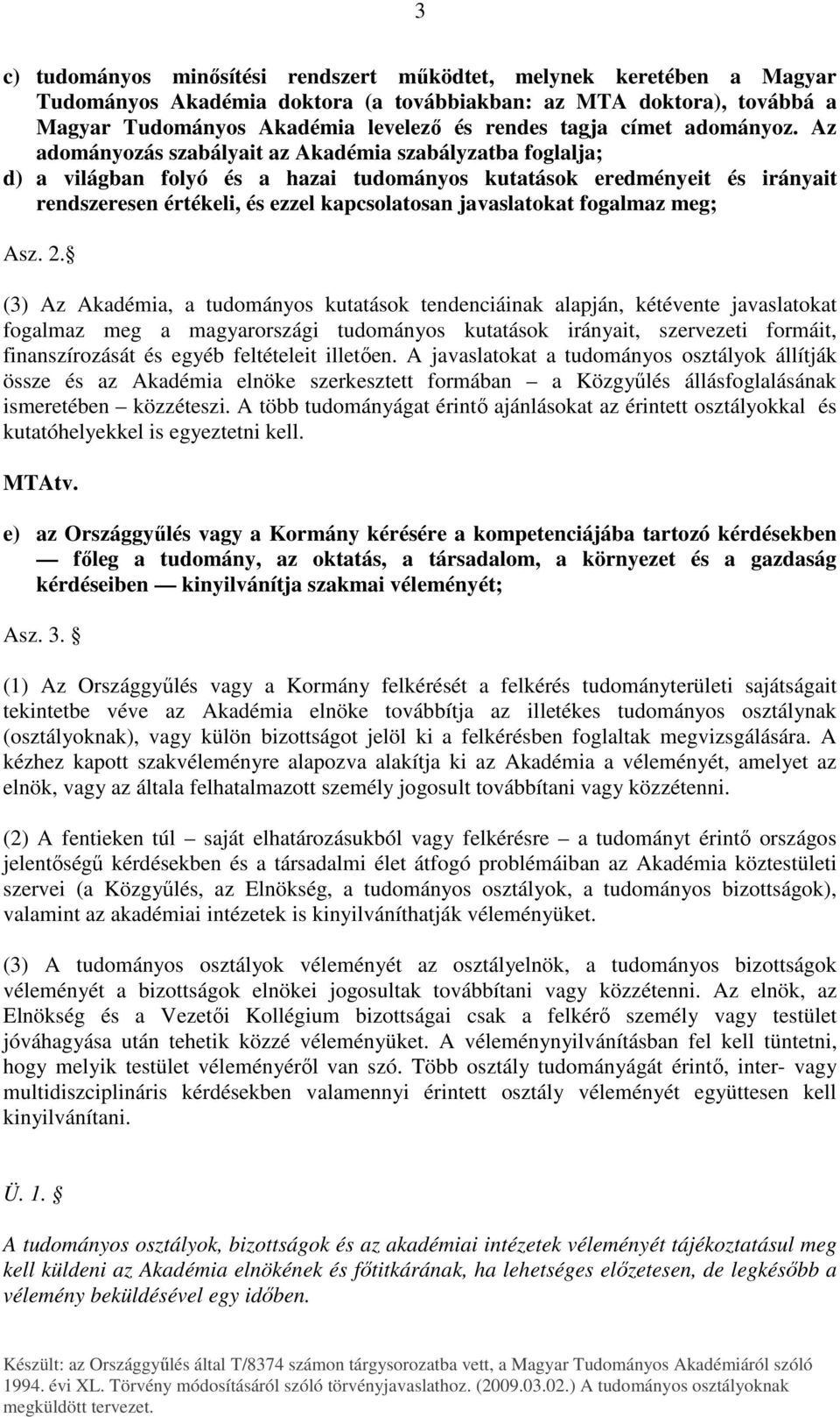 Az adományozás szabályait az Akadémia szabályzatba foglalja; d) a világban folyó és a hazai tudományos kutatások eredményeit és irányait rendszeresen értékeli, és ezzel kapcsolatosan javaslatokat