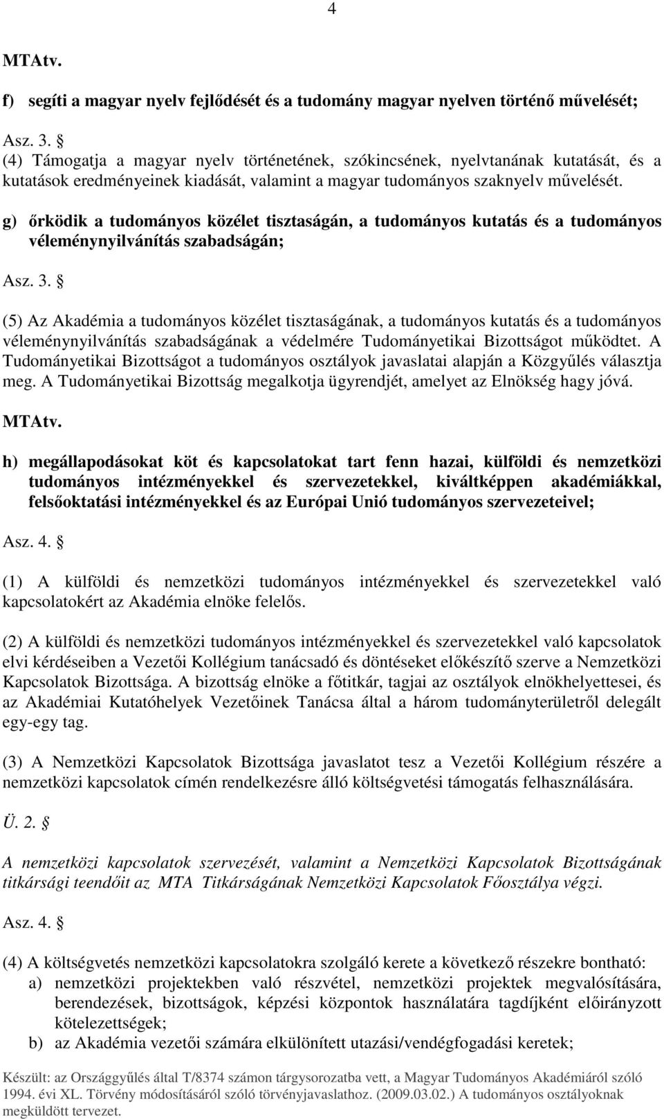 g) ırködik a tudományos közélet tisztaságán, a tudományos kutatás és a tudományos véleménynyilvánítás szabadságán; Asz. 3.