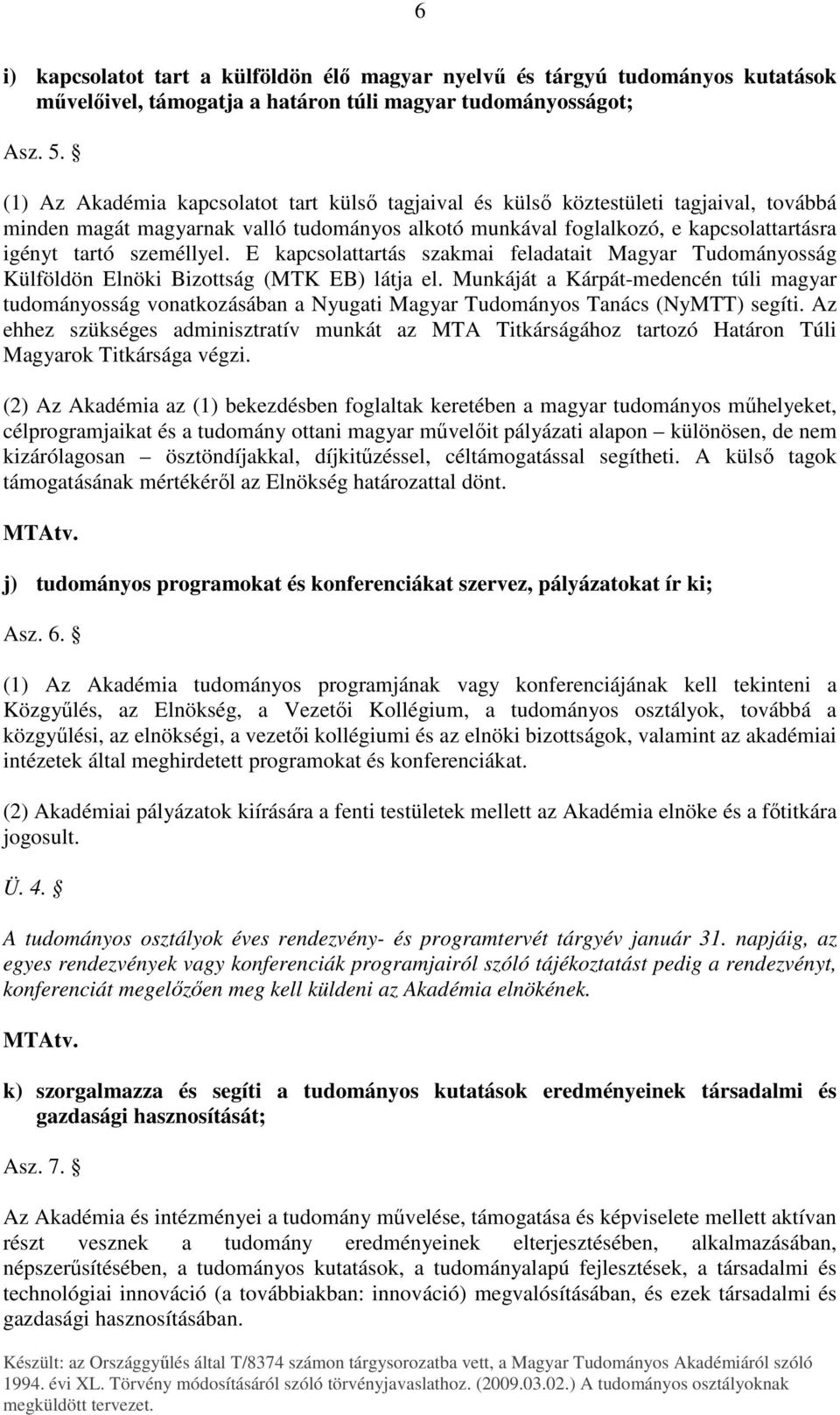 személlyel. E kapcsolattartás szakmai feladatait Magyar Tudományosság Külföldön Elnöki Bizottság (MTK EB) látja el.