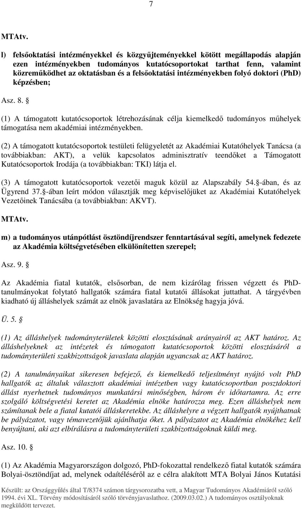 (2) A támogatott kutatócsoportok testületi felügyeletét az Akadémiai Kutatóhelyek Tanácsa (a továbbiakban: AKT), a velük kapcsolatos adminisztratív teendıket a Támogatott Kutatócsoportok Irodája (a