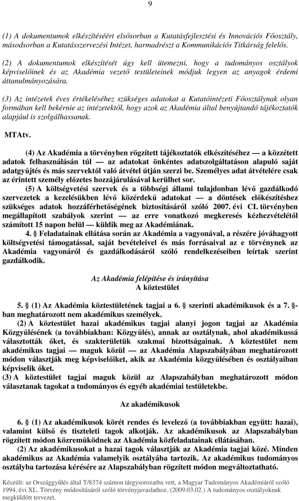 (3) Az intézetek éves értékeléséhez szükséges adatokat a Kutatóintézeti Fıosztálynak olyan formában kell bekérnie az intézetektıl, hogy azok az Akadémia által benyújtandó tájékoztatók alapjául is