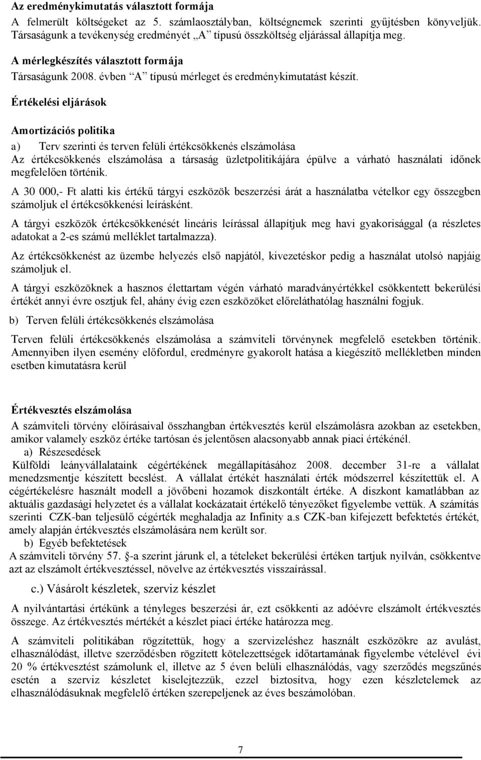 Értékelési eljárások Amortizációs politika a) Terv szerinti és terven felüli értékcsökkenés elszámolása Az értékcsökkenés elszámolása a társaság üzletpolitikájára épülve a várható használati időnek